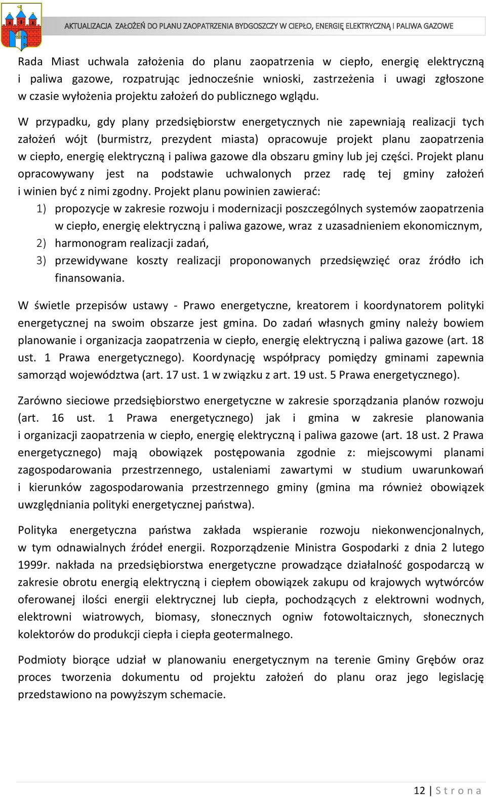 W przypadku, gdy plany przedsiębiorstw energetycznych nie zapewniają realizacji tych założeń wójt (burmistrz, prezydent miasta) opracowuje projekt planu zaopatrzenia w ciepło, energię elektryczną i