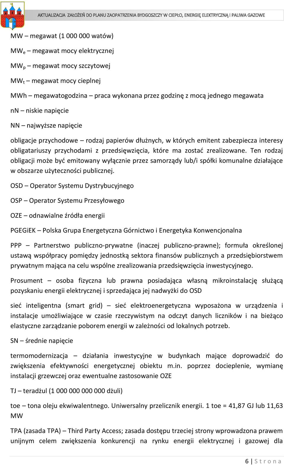 Ten rodzaj obligacji może być emitowany wyłącznie przez samorządy lub/i spółki komunalne działające w obszarze użyteczności publicznej.