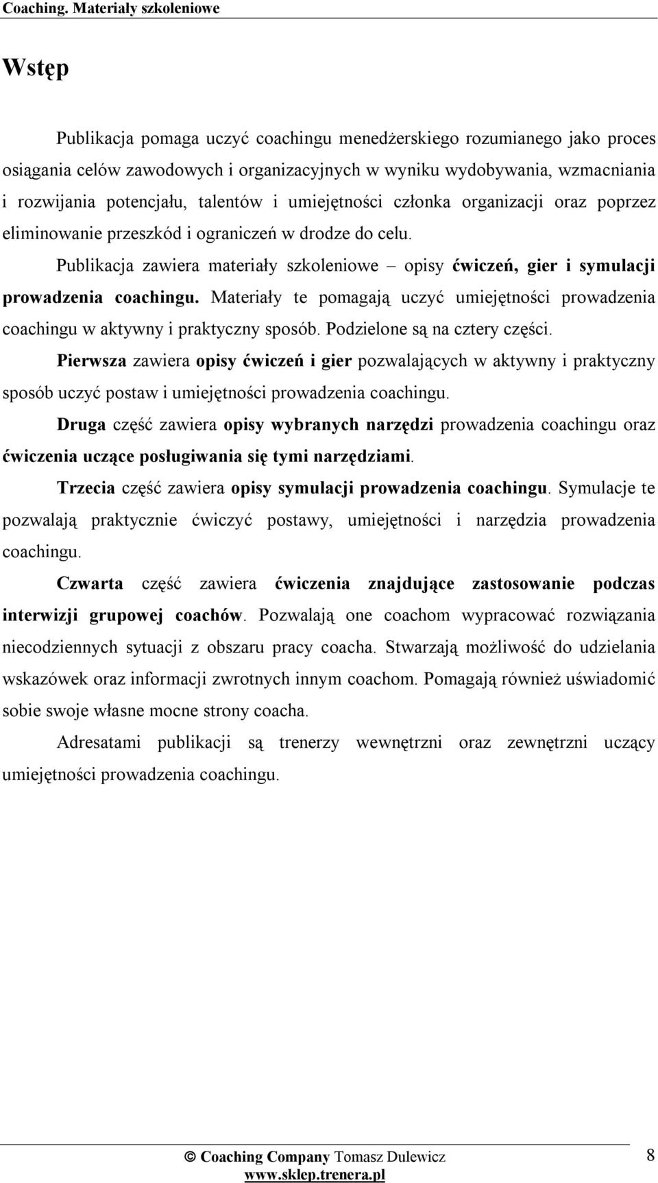 Materiały te pomagają uczyć umiejętności prowadzenia coachingu w aktywny i praktyczny sposób. Podzielone są na cztery części.