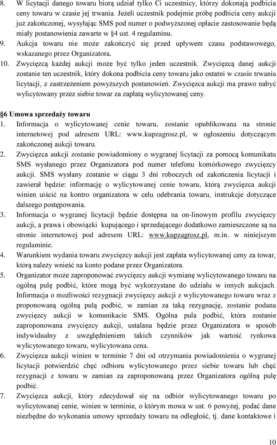Aukcja towaru nie może zakończyć się przed upływem czasu podstawowego, wskazanego przez Organizatora. 10. Zwycięzcą każdej aukcji może być tylko jeden uczestnik.