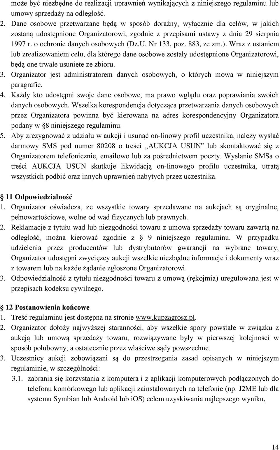o ochronie danych osobowych (Dz.U. Nr 133, poz. 883, ze zm.). Wraz z ustaniem lub zrealizowaniem celu, dla którego dane osobowe zostały udostępnione Organizatorowi, będą one trwale usunięte ze zbioru.