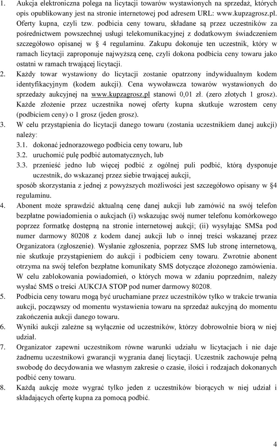 Zakupu dokonuje ten uczestnik, który w ramach licytacji zaproponuje najwyższą cenę, czyli dokona podbicia ceny towaru jako ostatni w ramach trwającej licytacji. 2.