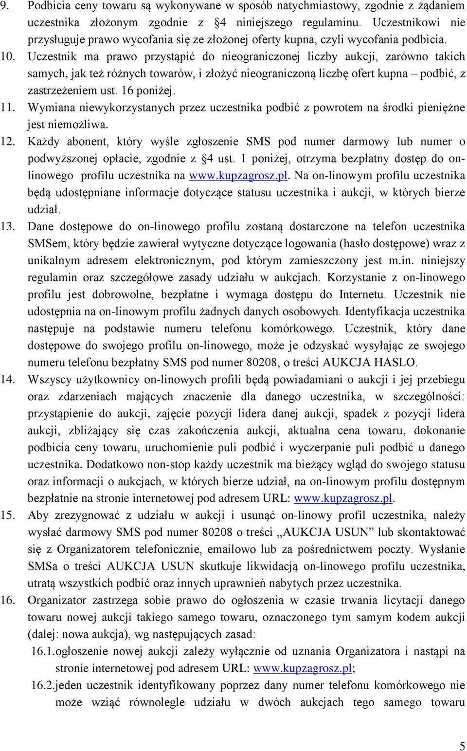 Uczestnik ma prawo przystąpić do nieograniczonej liczby aukcji, zarówno takich samych, jak też różnych towarów, i złożyć nieograniczoną liczbę ofert kupna podbić, z zastrzeżeniem ust. 16 poniżej. 11.