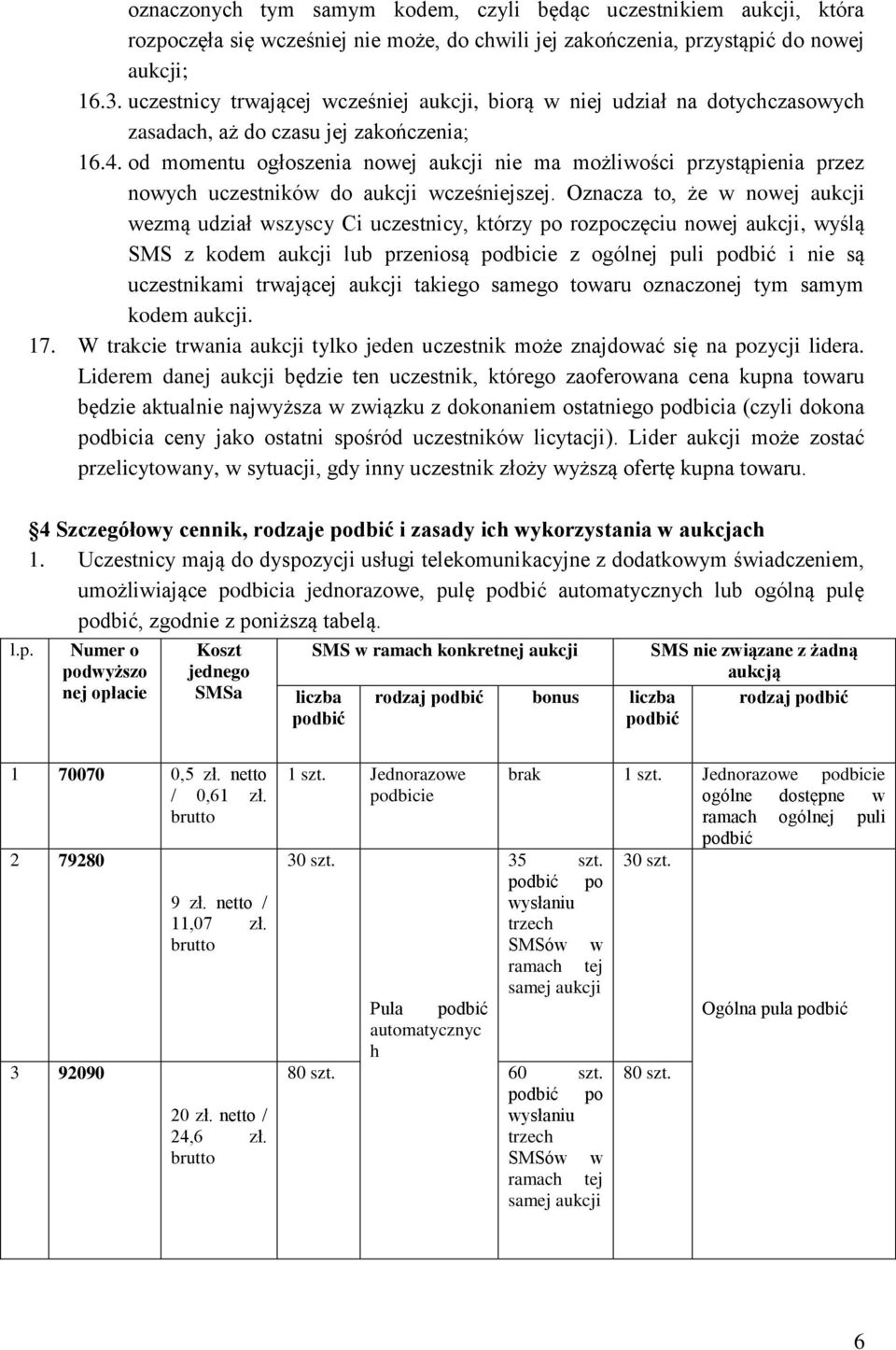 od momentu ogłoszenia nowej aukcji nie ma możliwości przystąpienia przez nowych uczestników do aukcji wcześniejszej.