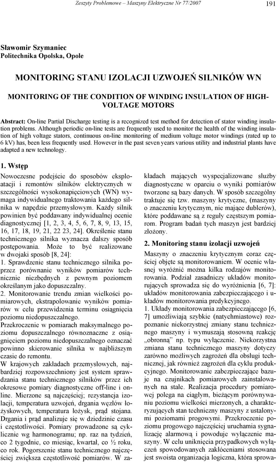 Although periodic on-line tests are frequently used to monitor the health of the winding insulation of high voltage stators, continuous on-line monitoring of medium voltage motor windings (rated up