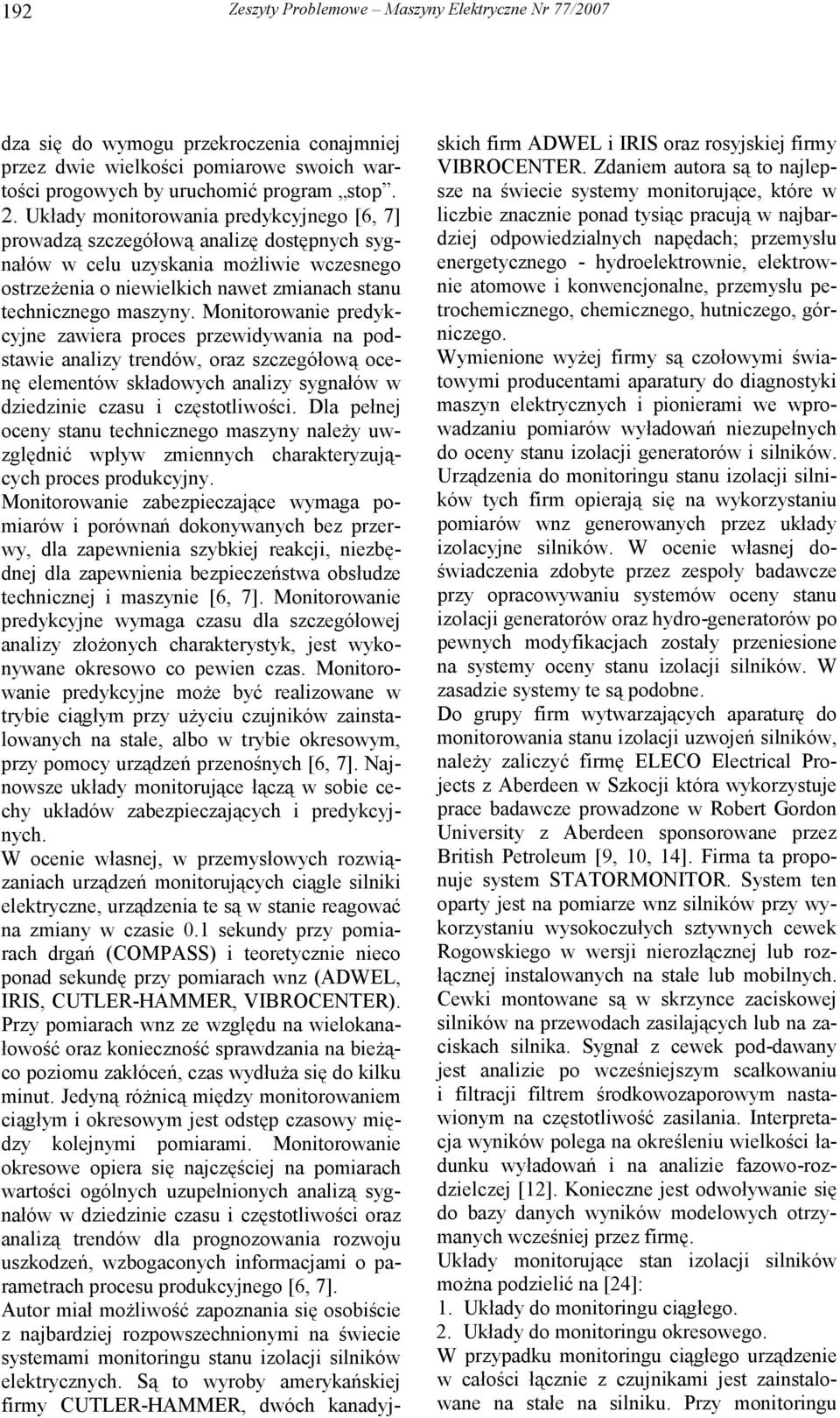 Monitorowanie predykcyjne zawiera proces przewidywania na podstawie analizy trendów, oraz szczegółową ocenę elementów składowych analizy sygnałów w dziedzinie czasu i częstotliwości.