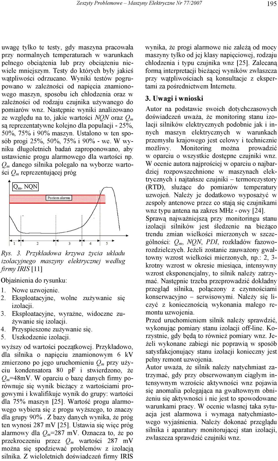 Wyniki testów pogrupowano w zależności od napięcia znamionowego maszyn, sposobu ich chłodzenia oraz w zależności od rodzaju czujnika używanego do pomiarów wnz.