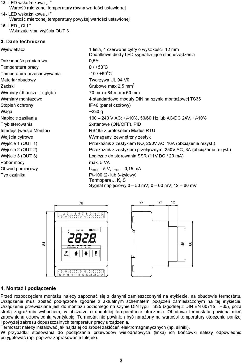 przechowywania -10 / +60 o C Materiał obudowy Tworzywa UL 94 V0 Zaciski Śrubowe max 2,5 mm 2 Wymiary (dł. x szer. x głęb.