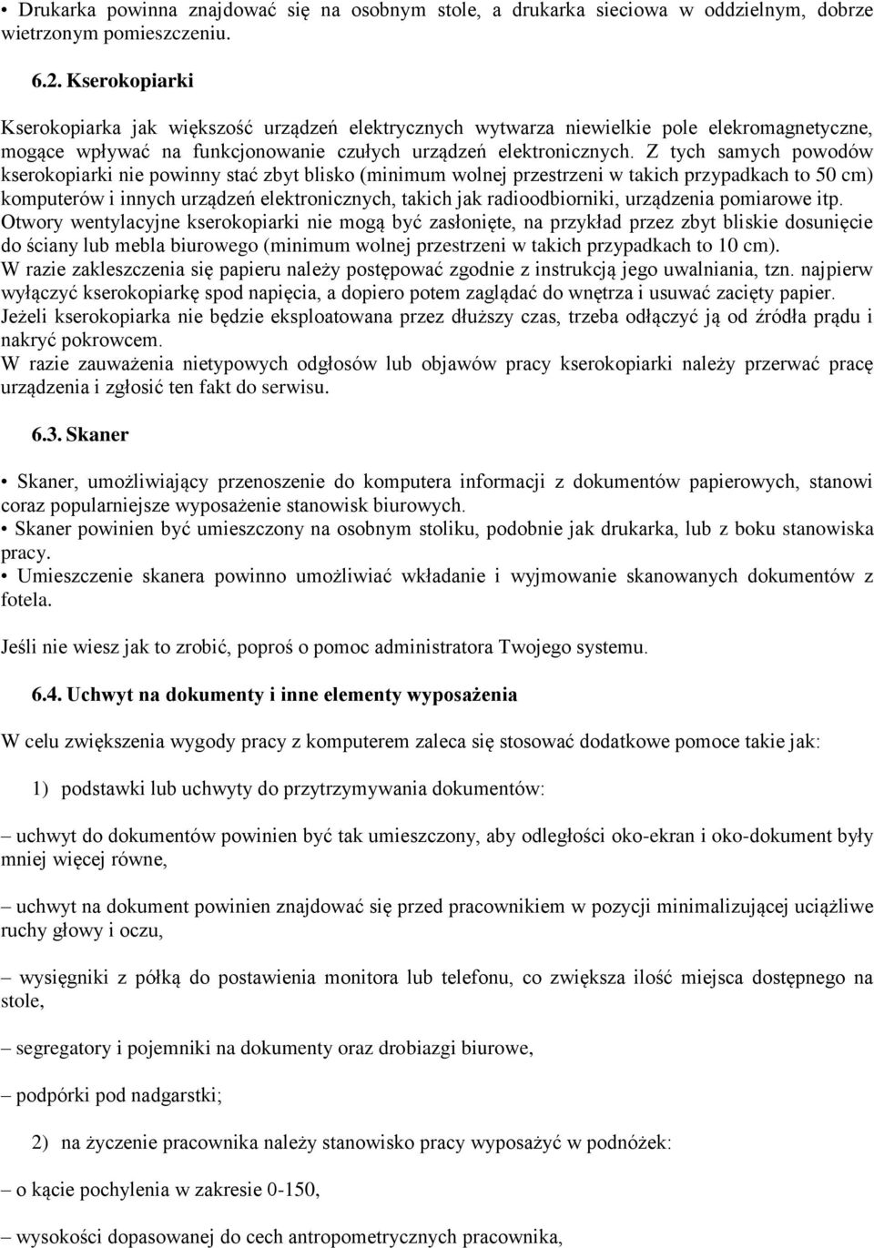 Z tych samych powodów kserokopiarki nie powinny stać zbyt blisko (minimum wolnej przestrzeni w takich przypadkach to 50 cm) komputerów i innych urządzeń elektronicznych, takich jak radioodbiorniki,