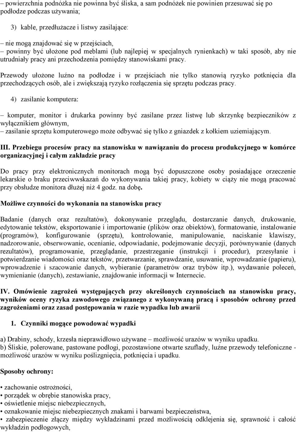 Przewody ułożone luźno na podłodze i w przejściach nie tylko stanowią ryzyko potknięcia dla przechodzących osób, ale i zwiększają ryzyko rozłączenia się sprzętu podczas pracy.