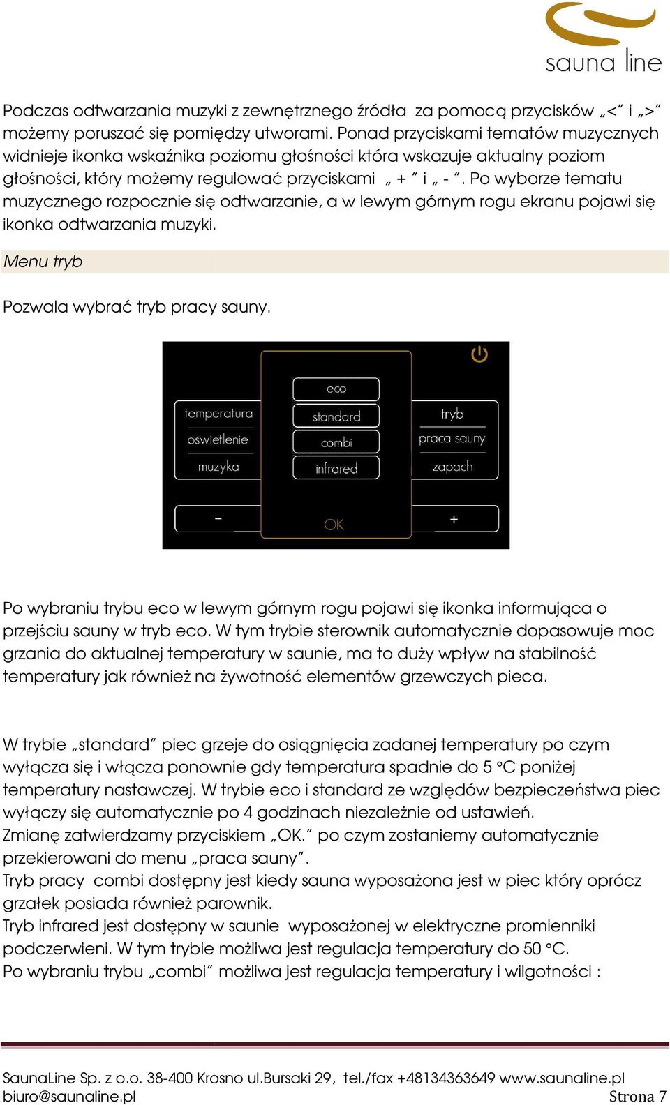 Po wyborze tematu muzycznego rozpocznie się ę odtwarzanie, a w lewym górnym rogu ekranu pojawi się ikonka odtwarzania muzyki. Menu tryb Pozwala wybrać ć tryb pracy sauny.