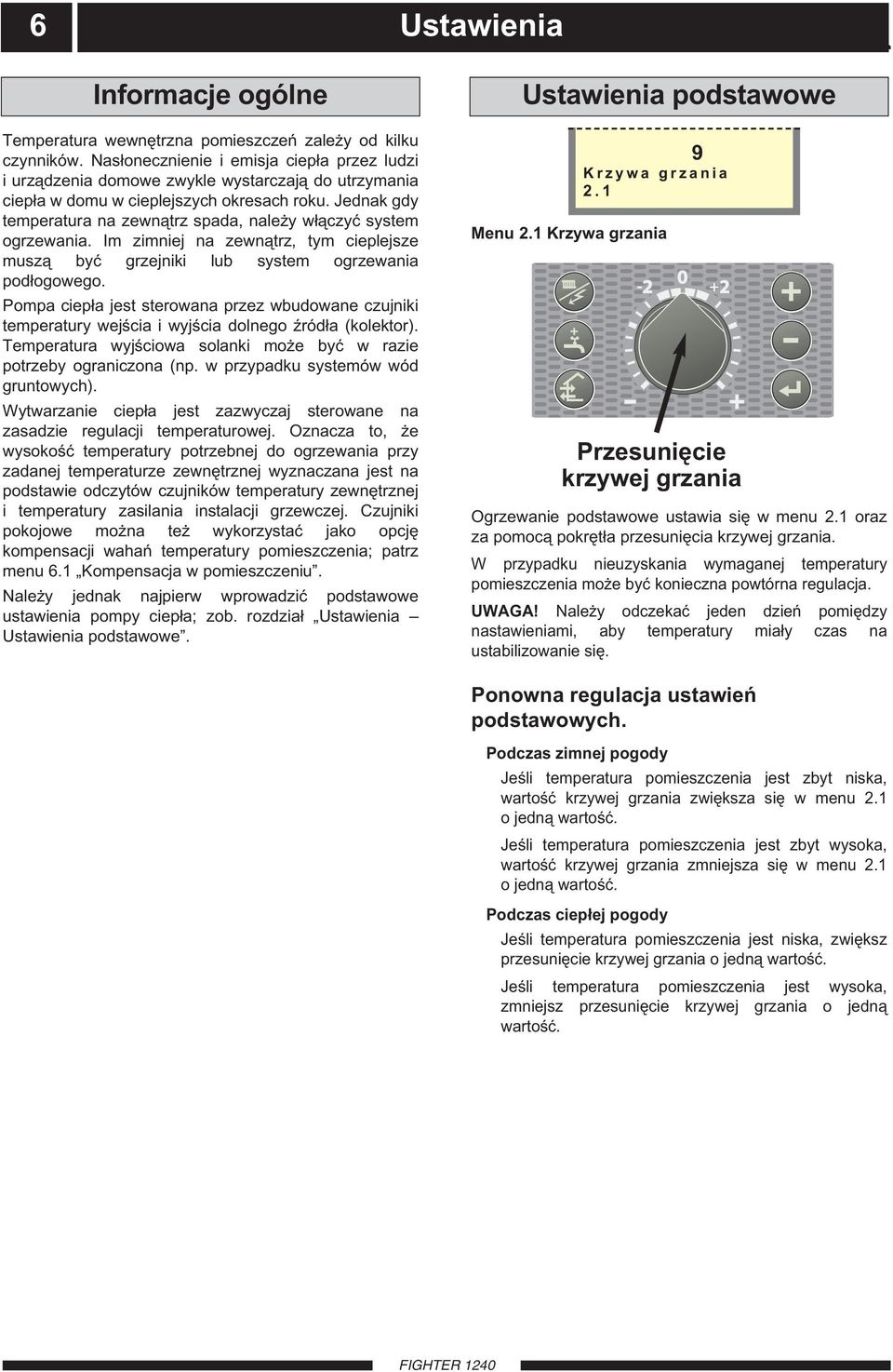 Jednak gdy temperatura na zewnątrz spada, należy włączyć system ogrzewania. Im zimniej na zewnątrz, tym cieplejsze muszą być grzejniki lub system ogrzewania podłogowego.