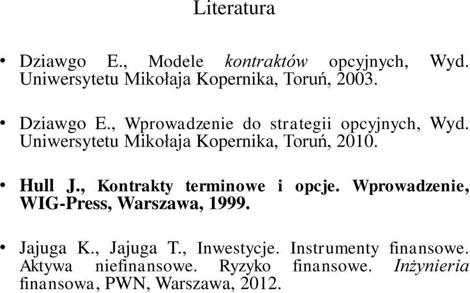 Hull J., Kontrakty terminowe i opcje. Wprowadzenie, WIG-Press, Warszawa, 1999. Jajuga K., Jajuga T.