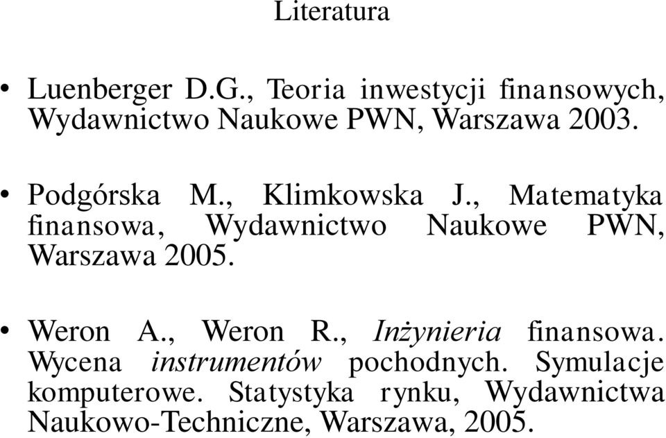 , Klimkowska J., Matematyka finansowa, Wydawnictwo Naukowe PWN, Warszawa 2005. Weron A.
