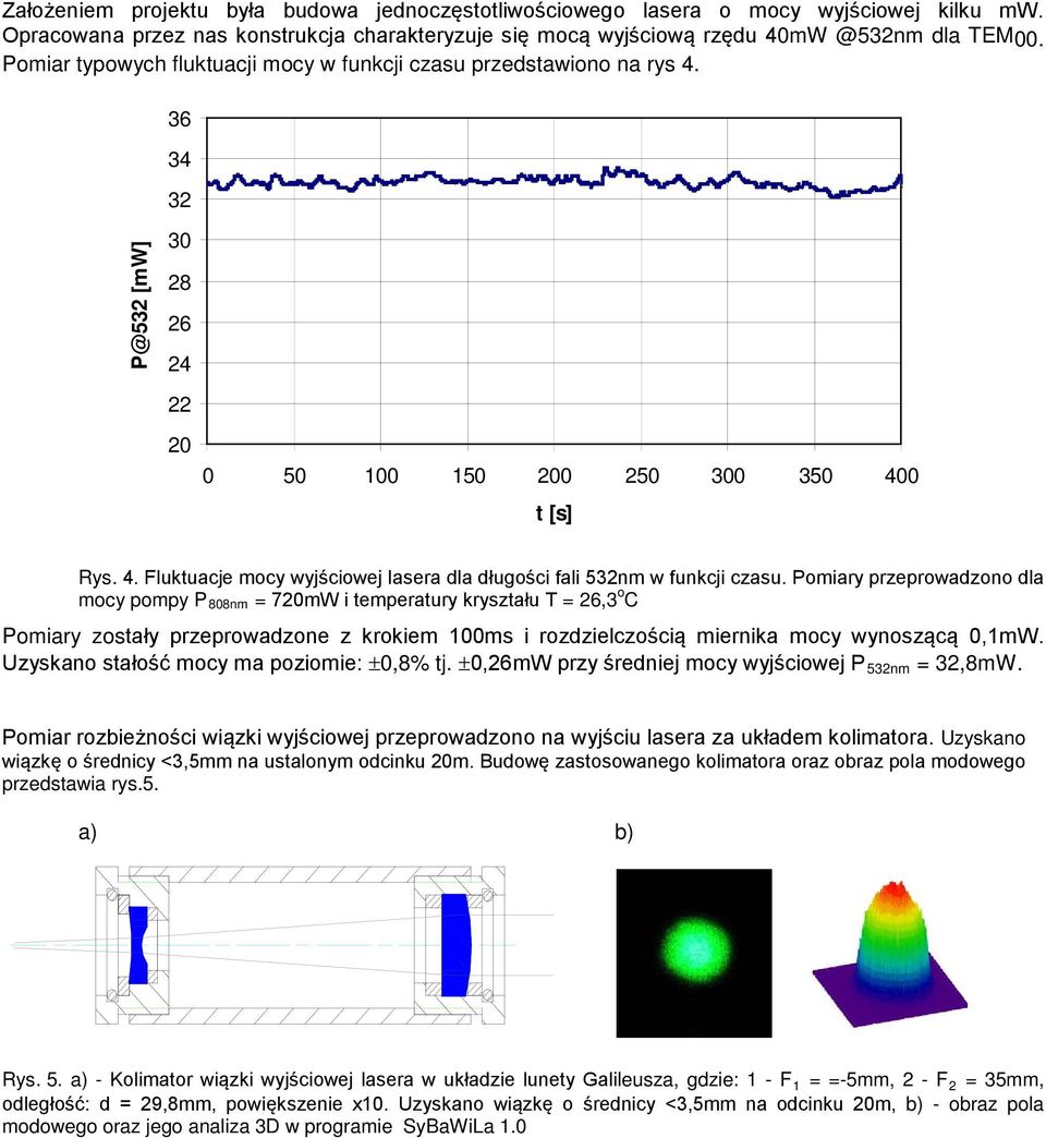 Pomiary przeprowadzono dla mocy pompy P 808nm = 0mW i temperatury kryształu T =, o C Pomiary zostały przeprowadzone z krokiem 00ms i rozdzielczością miernika mocy wynoszącą 0,mW.