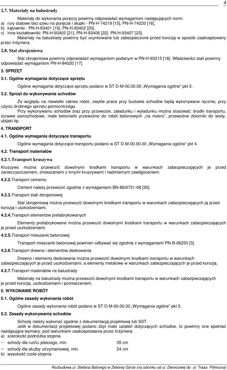 Materiały na balustrady powinny być ocynkowane lub zabezpieczone przed korozją w sposób zaakceptowany przez Inżyniera. 2.8.