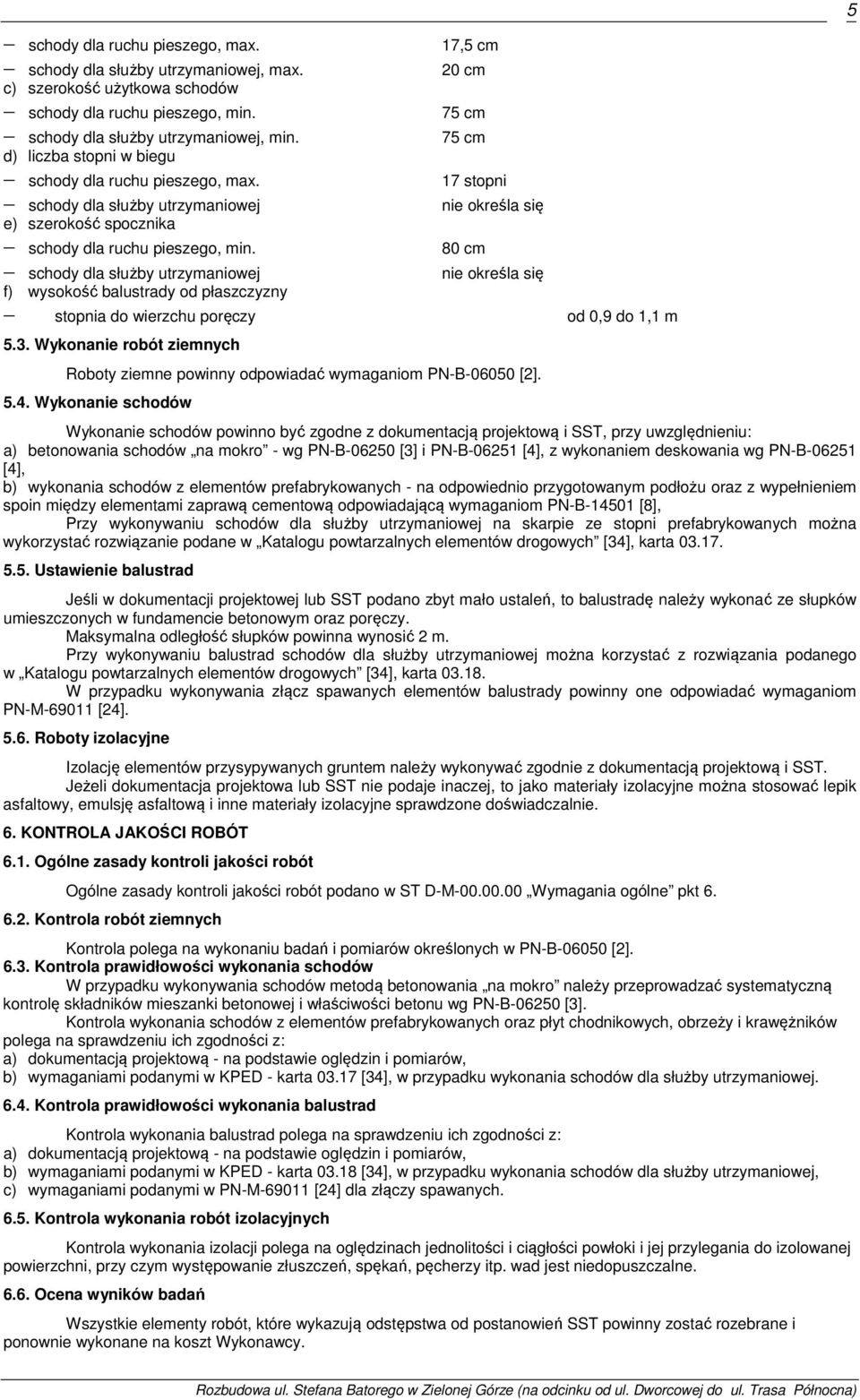 80 cm schody dla służby utrzymaniowej nie określa się f) wysokość balustrady od płaszczyzny stopnia do wierzchu poręczy od 0,9 do 1,1 m 5.3.