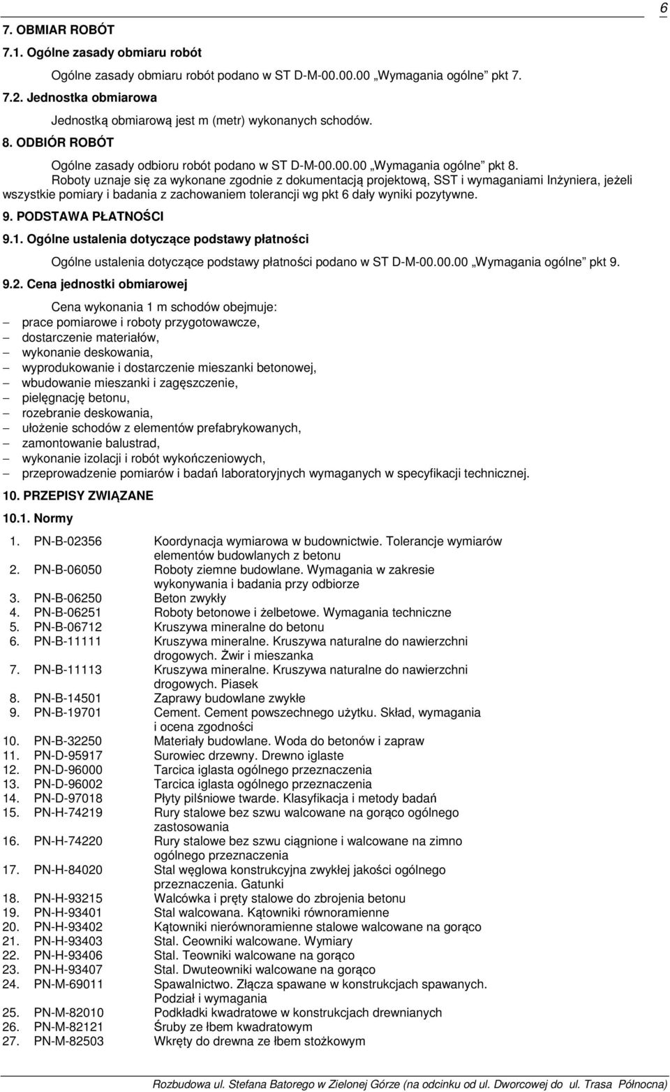 Roboty uznaje się za wykonane zgodnie z dokumentacją projektową, SST i wymaganiami Inżyniera, jeżeli wszystkie pomiary i badania z zachowaniem tolerancji wg pkt 6 dały wyniki pozytywne. 9.