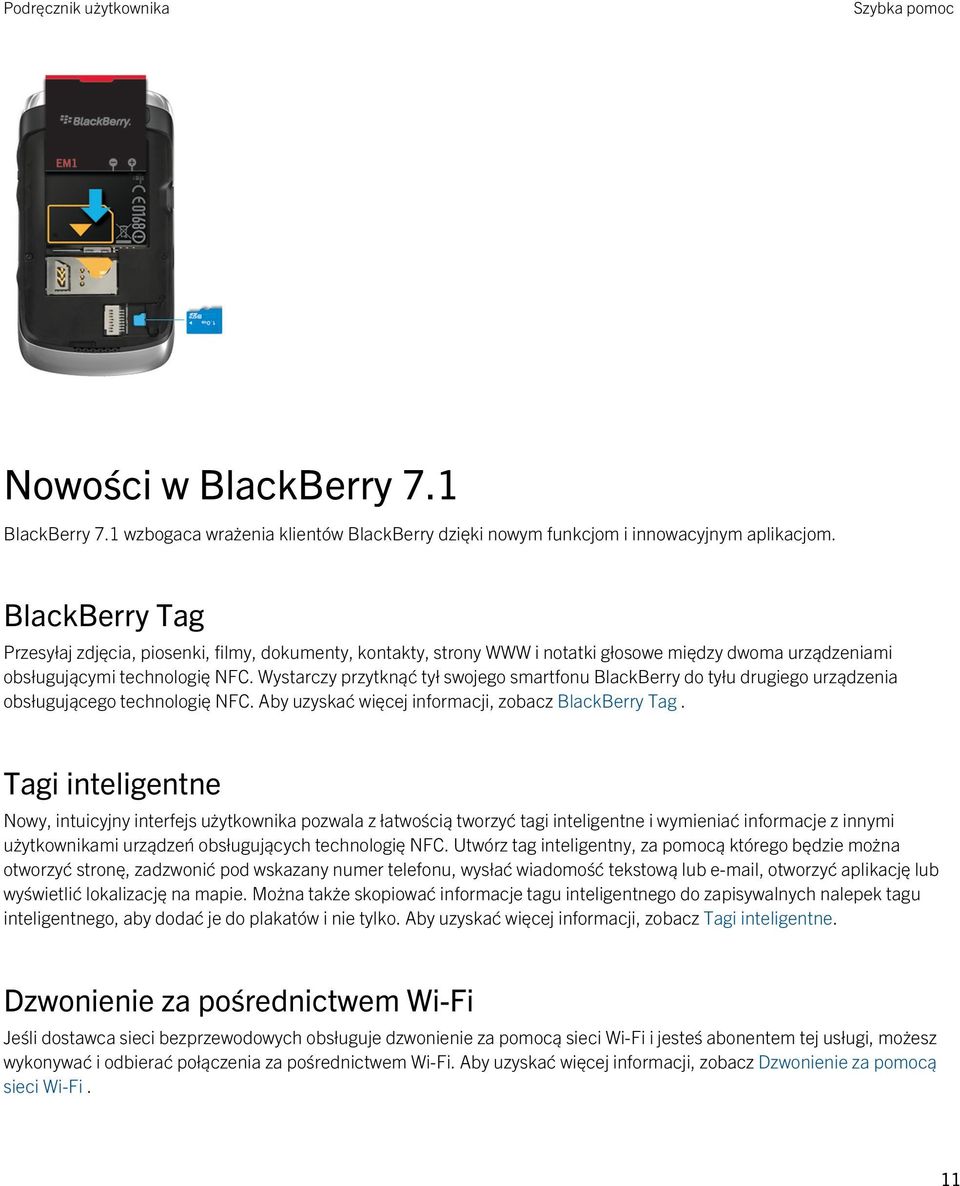 Wystarczy przytknąć tył swojego smartfonu BlackBerry do tyłu drugiego urządzenia obsługującego technologię NFC. Aby uzyskać więcej informacji, zobacz BlackBerry Tag.