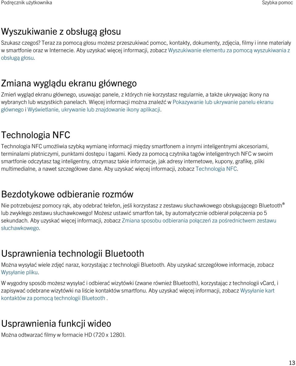 Zmiana wyglądu ekranu głównego Zmień wygląd ekranu głównego, usuwając panele, z których nie korzystasz regularnie, a także ukrywając ikony na wybranych lub wszystkich panelach.