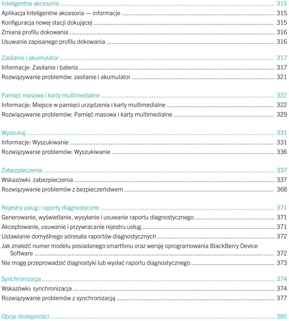 .. 322 Informacje: Miejsce w pamięci urządzenia i karty multimedialne... 322 Rozwiązywanie problemów: Pamięć masowa i karty multimedialne... 329 Wyszukaj... 331 Informacje: Wyszukiwanie.