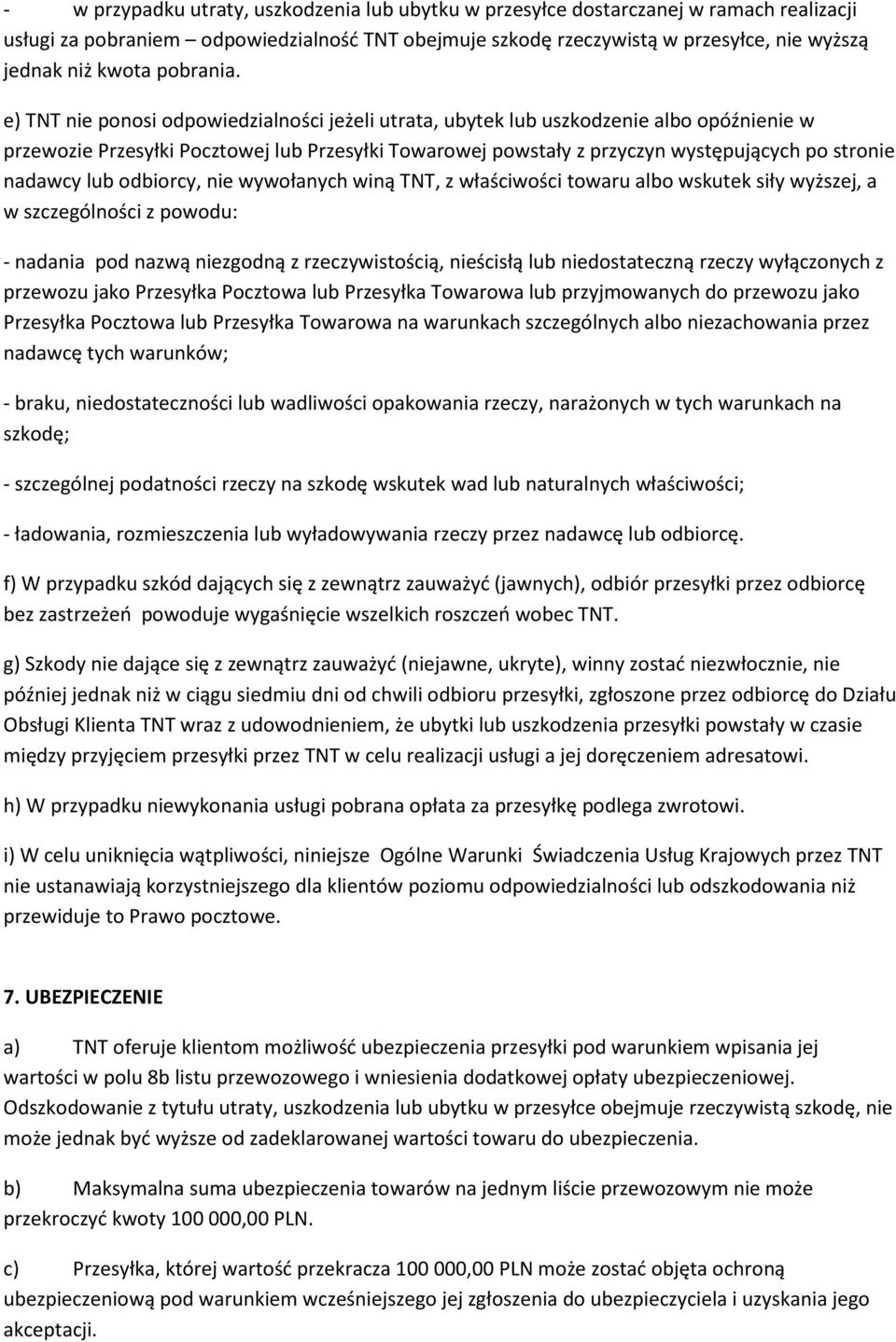 e) TNT nie ponosi odpowiedzialności jeżeli utrata, ubytek lub uszkodzenie albo opóźnienie w przewozie Przesyłki Pocztowej lub Przesyłki Towarowej powstały z przyczyn występujących po stronie nadawcy