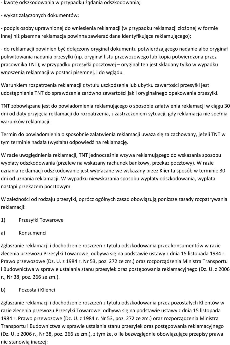 (np. oryginał listu przewozowego lub kopia potwierdzona przez pracownika TNT); w przypadku przesyłki pocztowej oryginał ten jest składany tylko w wypadku wnoszenia reklamacji w postaci pisemnej, i do