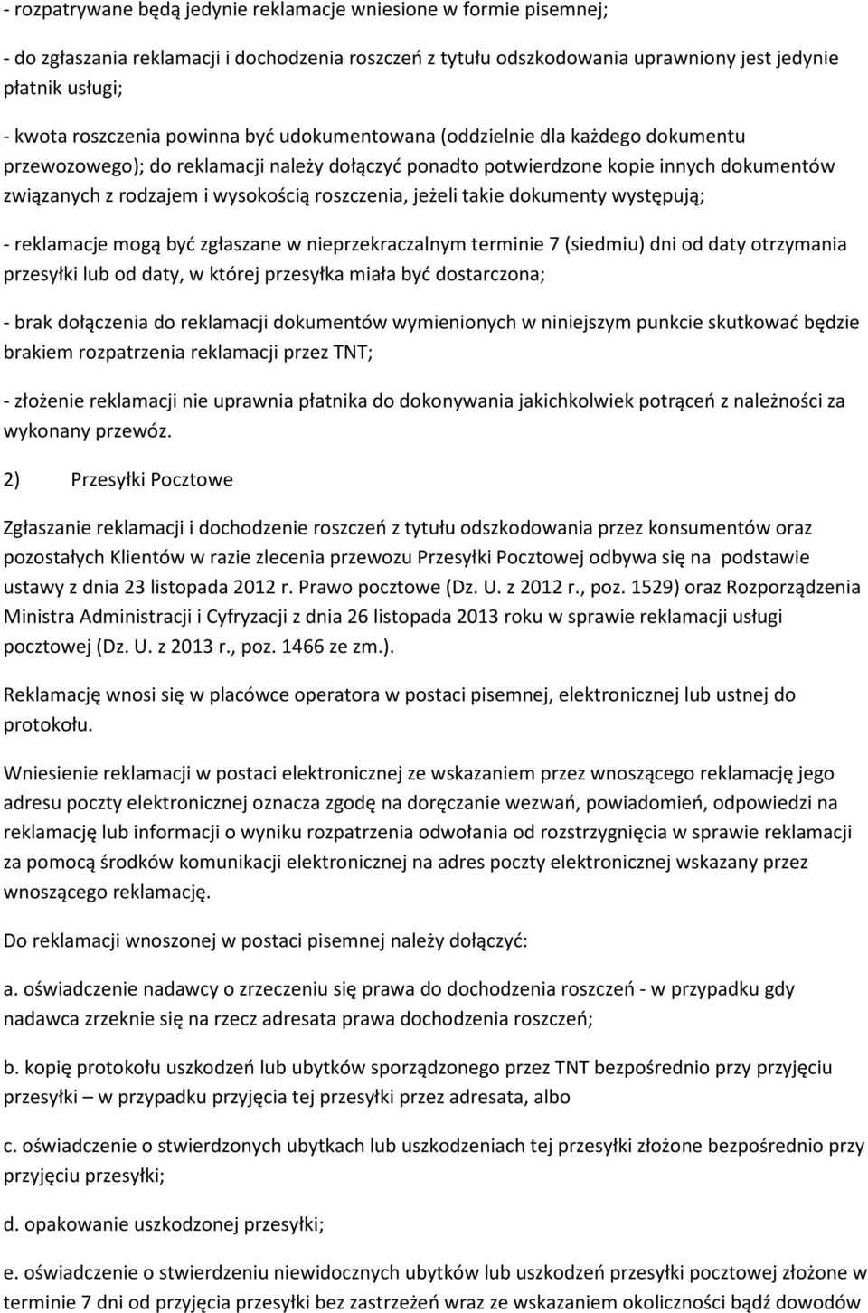jeżeli takie dokumenty występują; - reklamacje mogą być zgłaszane w nieprzekraczalnym terminie 7 (siedmiu) dni od daty otrzymania przesyłki lub od daty, w której przesyłka miała być dostarczona; -