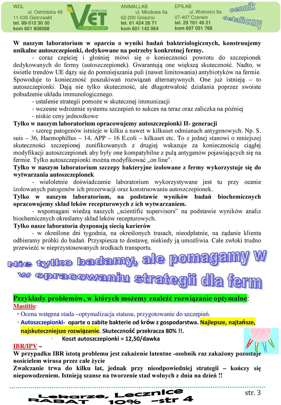 Nadto, w świetle trendów UE dąży się do pomniejszania puli (nawet limitowania) antybiotyków na fermie. Spowoduje to konieczność poszukiwań rozwiązań alternatywnych.
