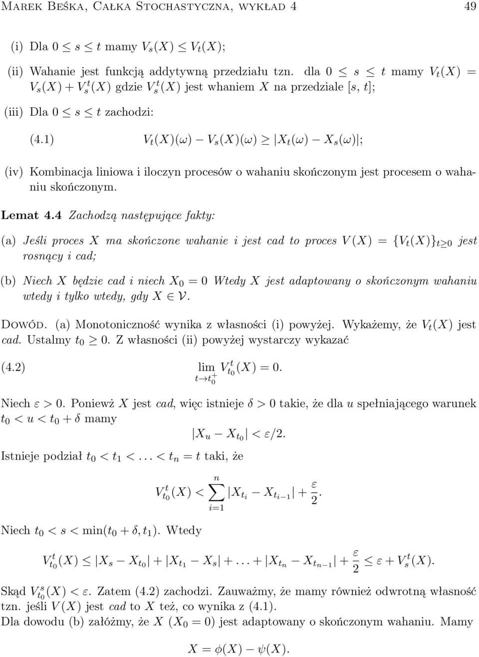 1) V t (X)(ω) V s (X)(ω) X t (ω) X s (ω) ; (iv) Kombinacja liniowa i iloczyn procesów o wahaniu skończonym jest procesem o wahaniu skończonym. Lemat 4.