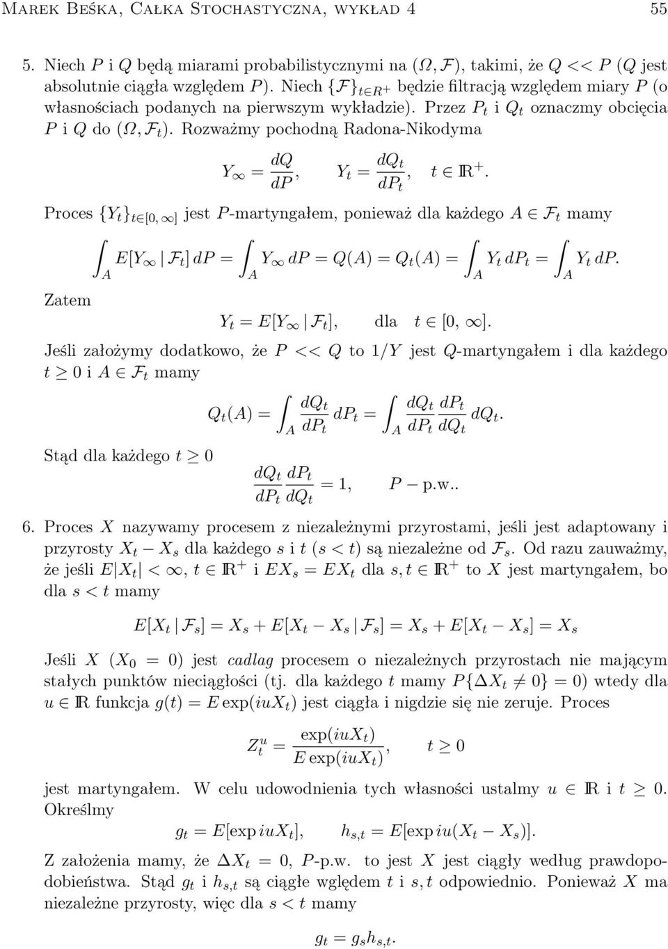 Rozważmy pochodną Radona-Nikodyma Y = dq dp, Y t = dq t dp t, t IR +. Proces {Y t t [, ] jest P -martyngałem, ponieważ dla każdego F t mamy E[Y F t ] dp = Y dp = Q() = Q t () = Y t dp t = Y t dp.