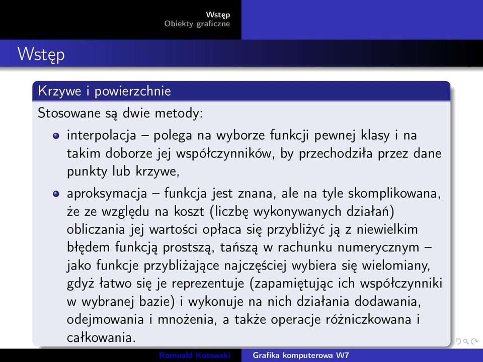 przybliżyć ją z niewielkim błędem funkcją prostszą, tańszą w rachunku numerycznym jako funkcje przybliżające najczęściej wybiera się wielomiany, gdyż łatwo się je