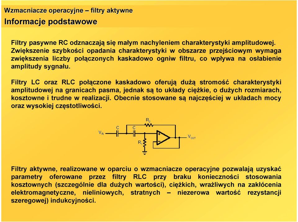 Filtry LC oraz RLC połączone kakadowo oferują dużą tromość charakterytyki amplitudowej na granicach pama, jednak ą to układy ciężkie, o dużych rozmiarach, koztowne i trudne w realizacji.