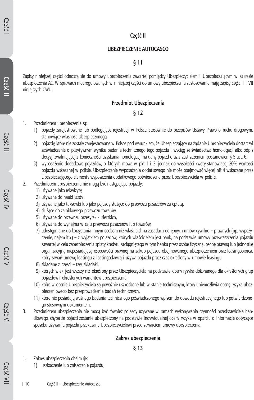 W sprawach nieuregulowanych w niniejszej części do umowy ubezpieczenia zastosowanie mają zapisy części I i VII niniejszych OWU. Przedmiot Ubezpieczenia 12 1.