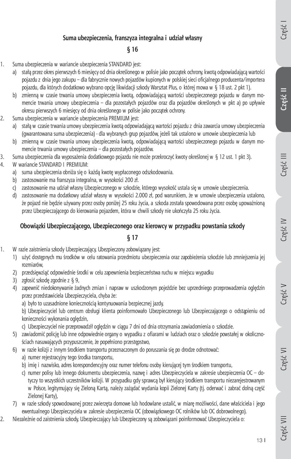 jego zakupu dla fabrycznie nowych pojazdów kupionych w polskiej sieci ofi cjalnego producenta/importera pojazdu, dla których dodatkowo wybrano opcję likwidacji szkody Warsztat Plus, o której mowa w