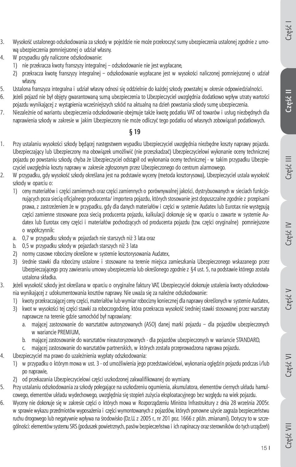 wysokości naliczonej pomniejszonej o udział własny. 5. Ustalona franszyza integralna i udział własny odnosi się oddzielnie do każdej szkody powstałej w okresie odpowiedzialności. 6.