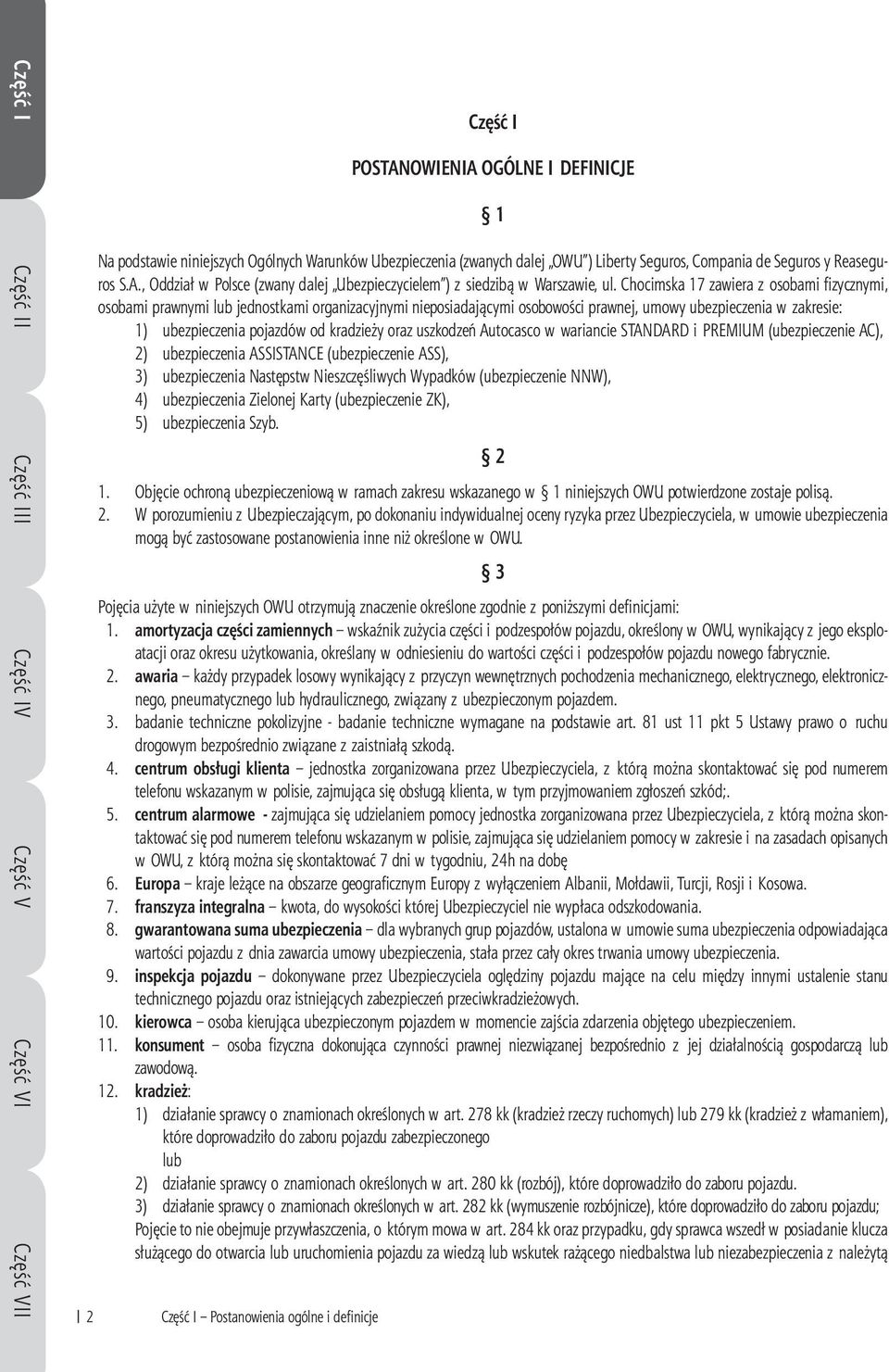 Chocimska 17 zawiera z osobami fi zycznymi, osobami prawnymi lub jednostkami organizacyjnymi nieposiadającymi osobowości prawnej, umowy ubezpieczenia w zakresie: 1) ubezpieczenia pojazdów od