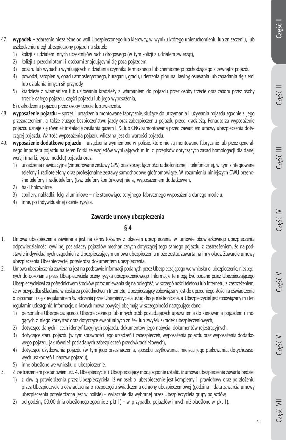 termicznego lub chemicznego pochodzącego z zewnątrz pojazdu 4) powodzi, zatopienia, opadu atmosferycznego, huraganu, gradu, uderzenia pioruna, lawiny, osuwania lub zapadania się ziemi lub działania