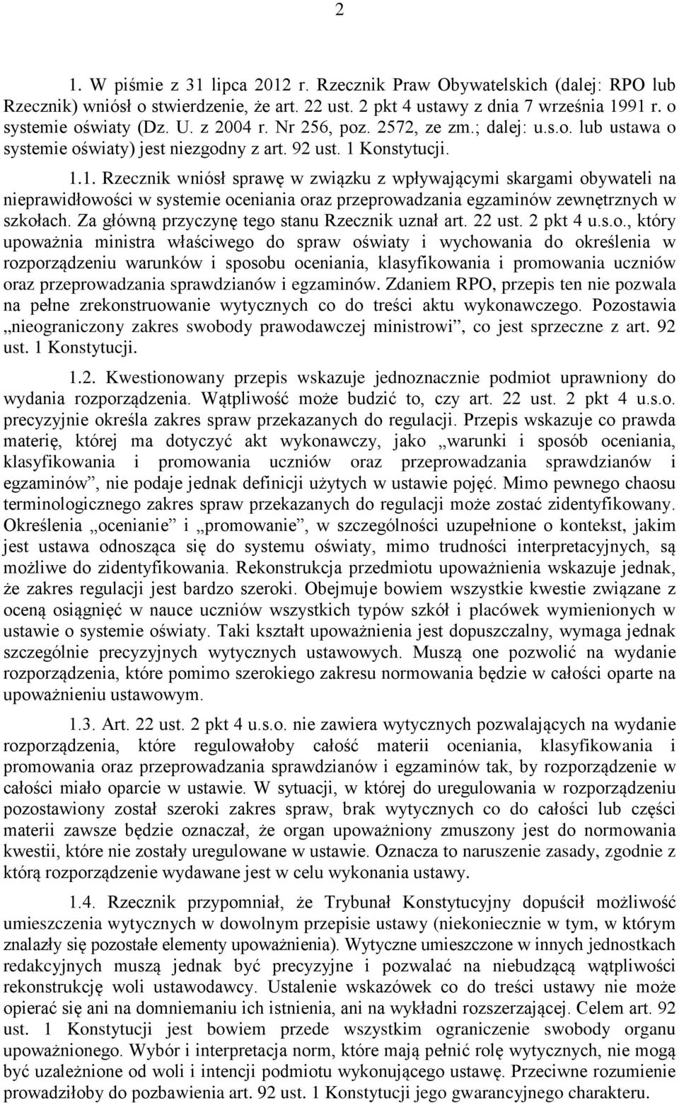 Konstytucji. 1.1. Rzecznik wniósł sprawę w związku z wpływającymi skargami obywateli na nieprawidłowości w systemie oceniania oraz przeprowadzania egzaminów zewnętrznych w szkołach.