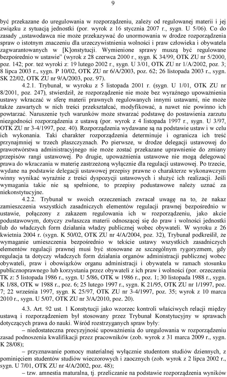 [K]onstytucji. Wymienione sprawy muszą być regulowane bezpośrednio w ustawie (wyrok z 28 czerwca 2000 r., sygn. K 34/99, OTK ZU nr 5/2000, poz. 142; por. też wyroki z: 19 lutego 2002 r., sygn. U 3/01, OTK ZU nr 1/A/2002, poz.