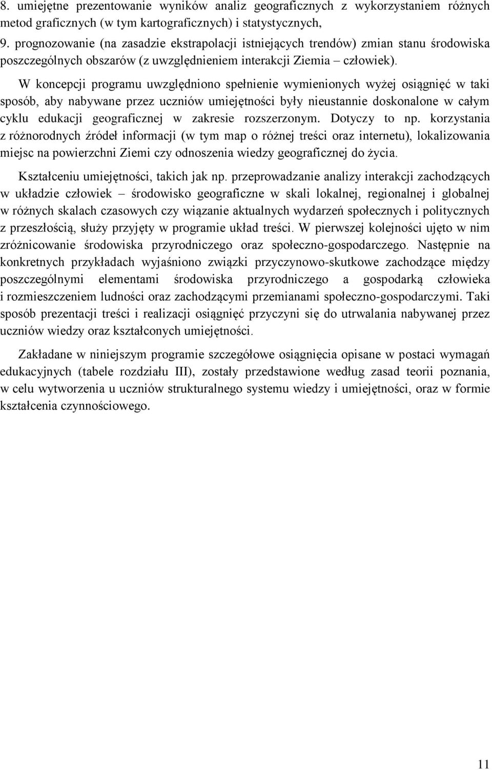 W koncepcji programu uwzględniono spełnienie wymienionych wyżej osiągnięć w taki sposób, aby nabywane przez uczniów umiejętności były nieustannie doskonalone w całym cyklu edukacji geograficznej w