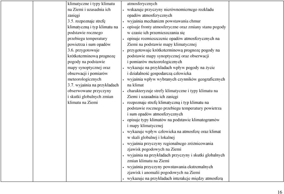 wyjaśnia na przykładach obserwowane przyczyny i skutki globalnych zmian klimatu na Ziemi atmosferycznych wskazuje przyczyny nierównomiernego rozkładu opadów atmosferycznych wyjaśnia mechanizm