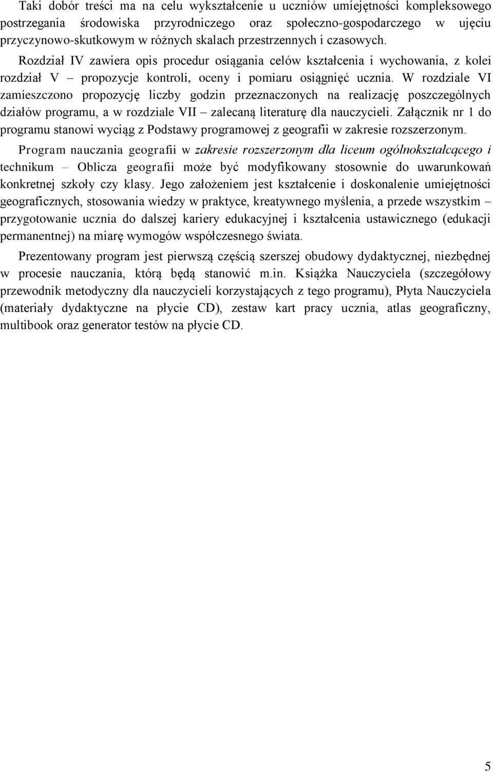 W rozdziale VI zamieszczono propozycję liczby godzin przeznaczonych na realizację poszczególnych działów programu, a w rozdziale VII zalecaną literaturę dla nauczycieli.