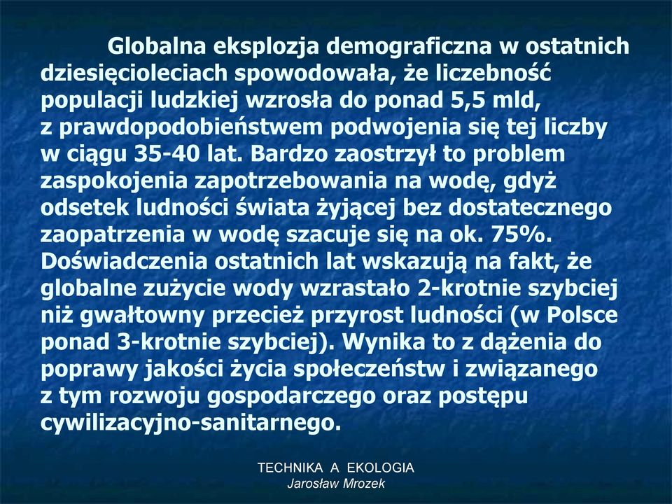 Bardzo zaostrzył to problem zaspokojenia zapotrzebowania na wodę, gdyż odsetek ludności świata żyjącej bez dostatecznego zaopatrzenia w wodę szacuje się na ok. 75%.