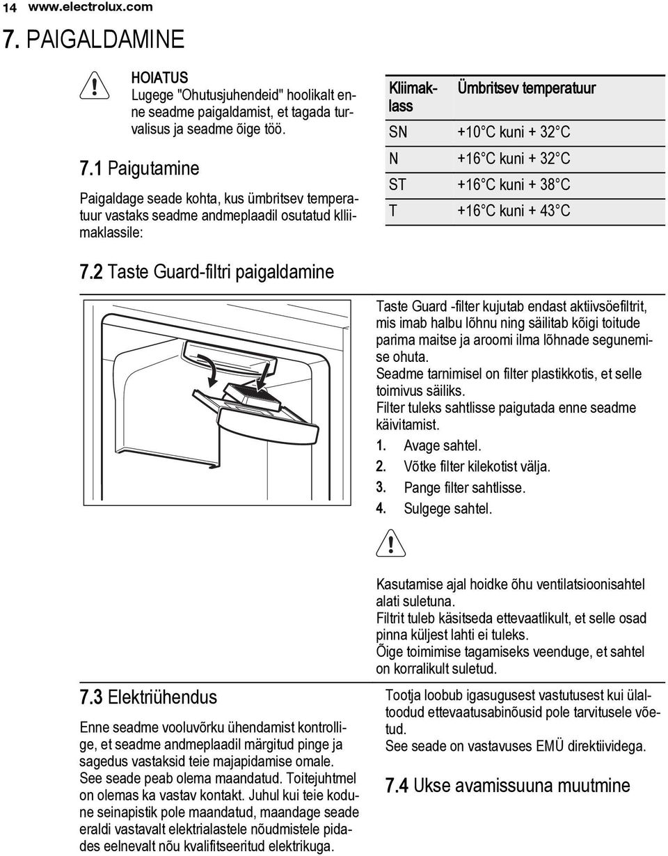 1 Paigutamine Paigaldage seade kohta, kus ümbritsev temperatuur vastaks seadme andmeplaadil osutatud klliimaklassile: Kliimaklass Ümbritsev temperatuur SN +10 C kuni + 32 C N +16 C kuni + 32 C ST +16