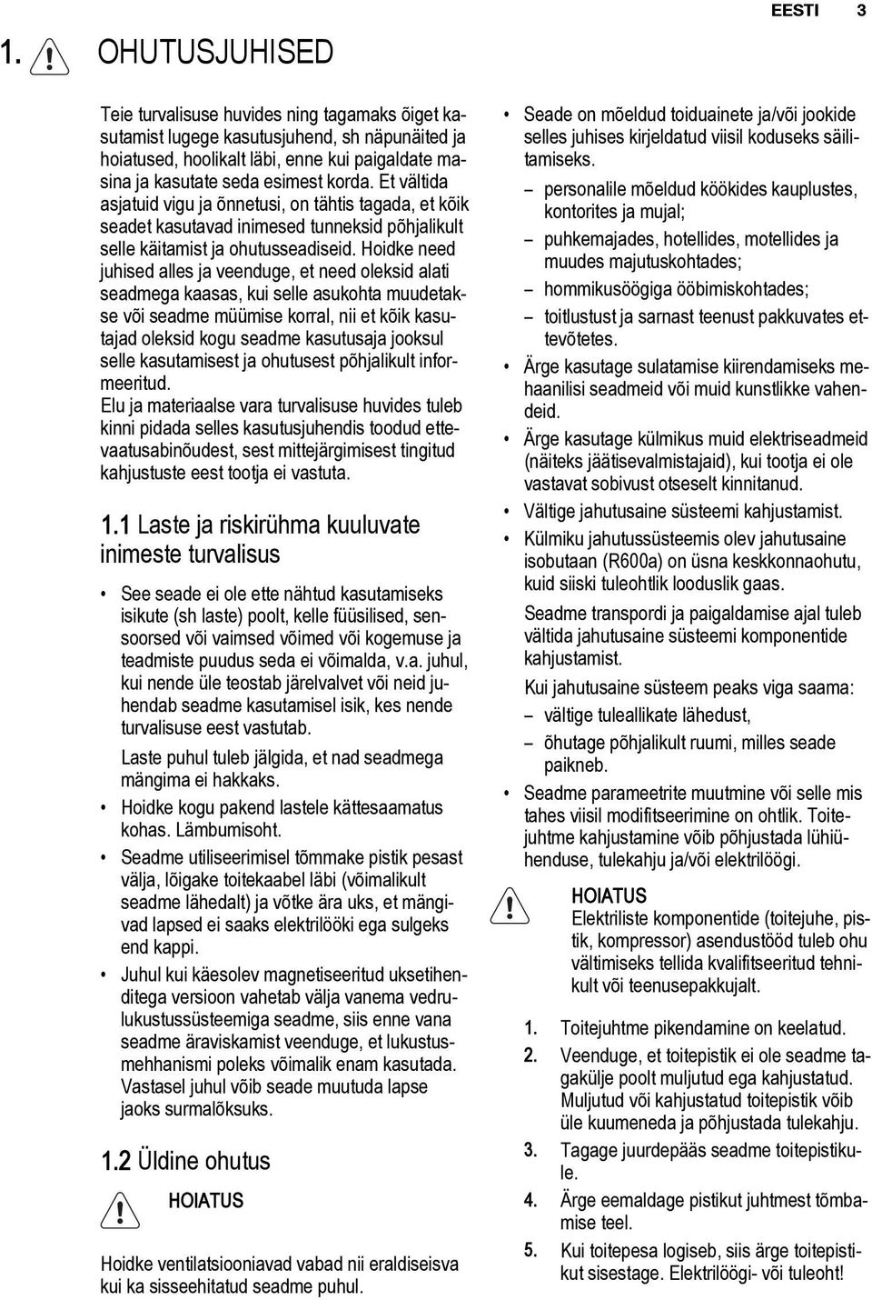 Hoidke need juhised alles ja veenduge, et need oleksid alati seadmega kaasas, kui selle asukohta muudetakse või seadme müümise korral, nii et kõik kasutajad oleksid kogu seadme kasutusaja jooksul