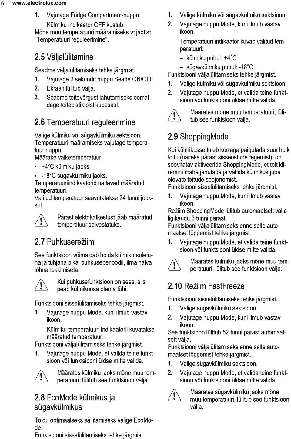 2.6 Temperatuuri reguleerimine Valige külmiku või sügavkülmiku sektsioon. Temperatuuri määramiseks vajutage temperatuurinuppu. Määrake vaiketemperatuur: +4 C külmiku jaoks; -18 C sügavkülmiku jaoks.
