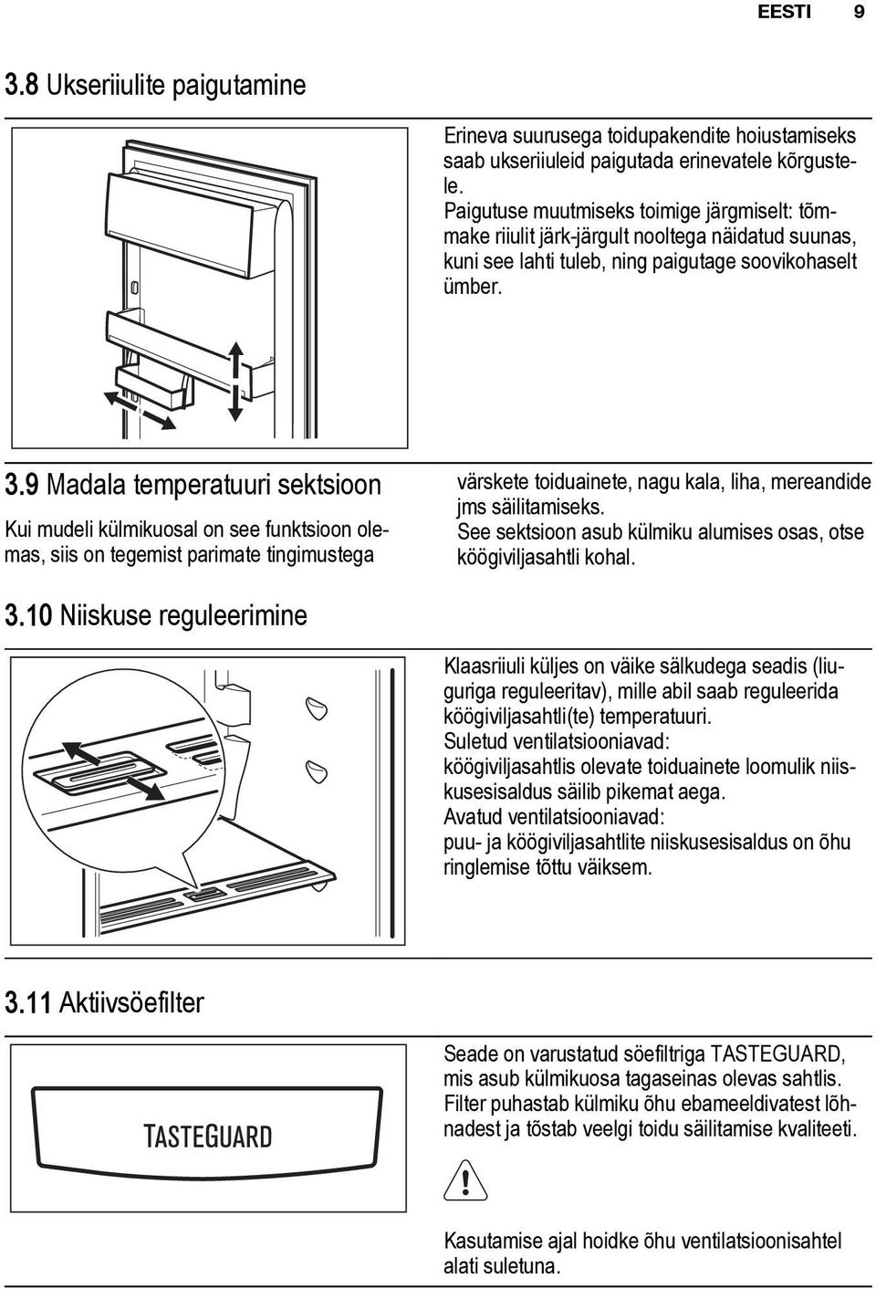 9 Madala temperatuuri sektsioon Kui mudeli külmikuosal on see funktsioon olemas, siis on tegemist parimate tingimustega värskete toiduainete, nagu kala, liha, mereandide jms säilitamiseks.