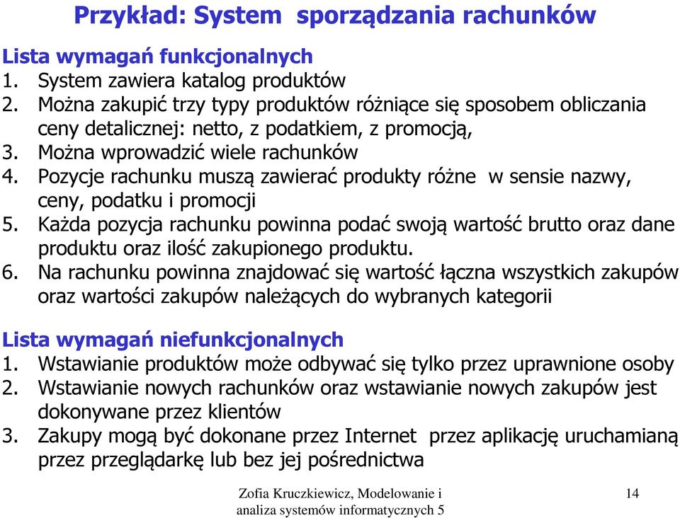 Pozycje rachunku muszą zawierać produkty różne w sensie nazwy, ceny, podatku i promocji 5. Każda pozycja rachunku powinna podać swoją wartość brutto oraz dane produktu oraz ilość zakupionego produktu.