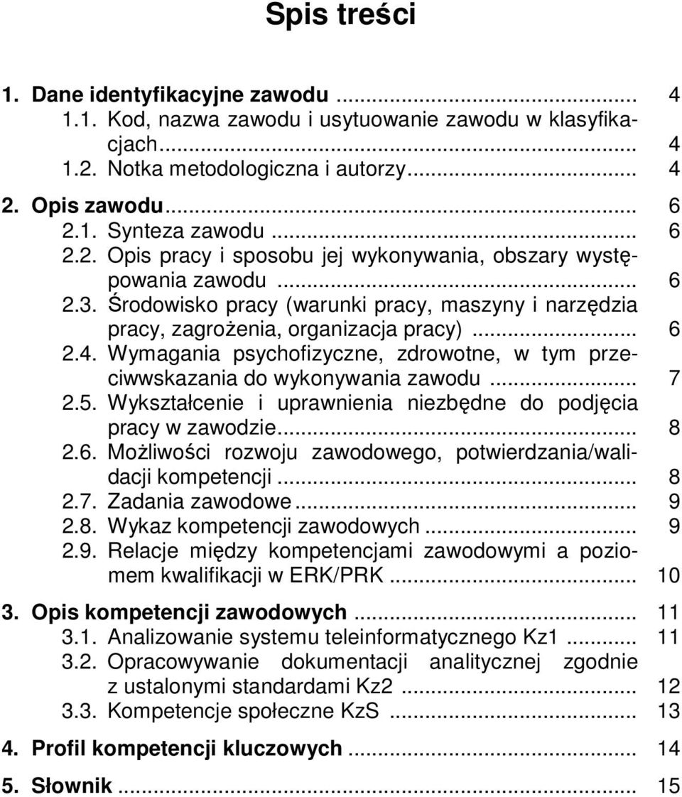 5. Wykształcenie i uprawnienia niezbędne do podjęcia pracy w zawodzie... 8 2.6. Możliwości rozwoju zawodowego, potwierdzania/walidacji kompetencji... 8 2.7. Zadania zawodowe... 9 2.8. Wykaz kompetencji zawodowych.